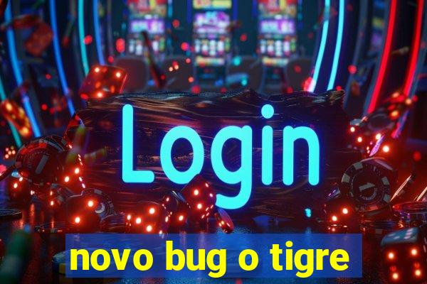 novo bug o tigre